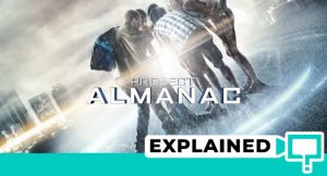 Project Almanac (2015) : Movie Plotholes Ending Explained